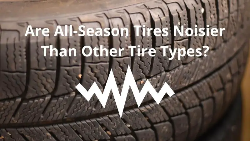 Are All-Season Tires Noisier Than Other Tire Types